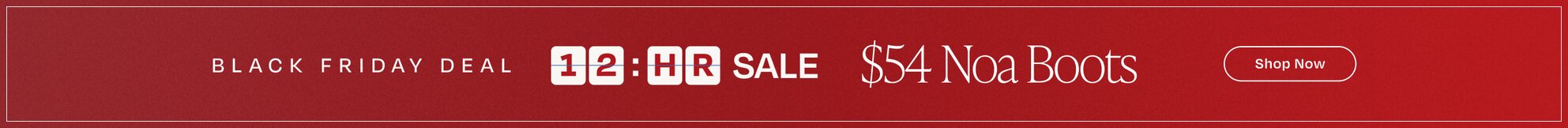 Black Friday Deal. 12-Hour Sale. $54 Noa Boots. Shop Now.