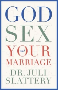 God, Sex, and Your Marriage by Dr. Juli Slattery
