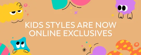 Kids Styles are now online exclusives