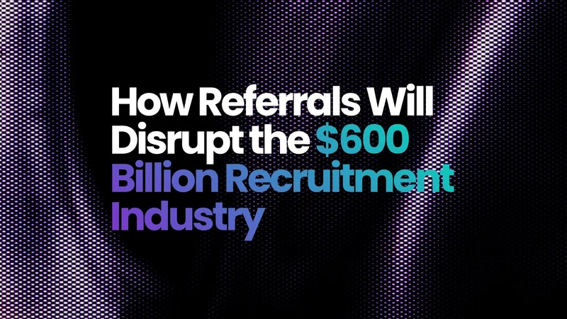 How Referrals Will Disrupt the Recruitment Industry