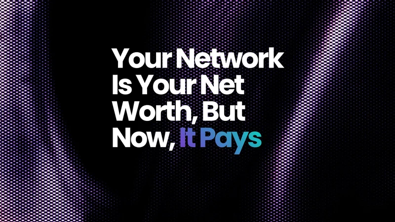 Your Network Is Your Net Worth, But Now, It Pays