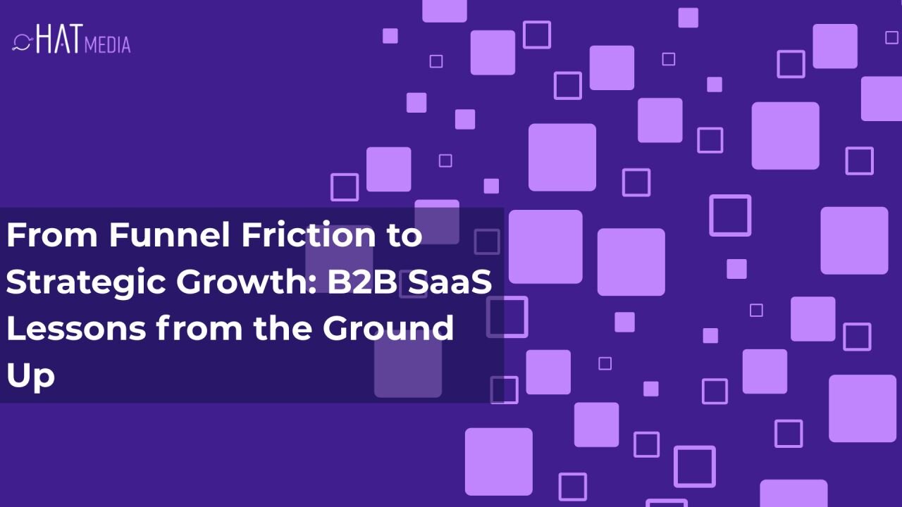 From Funnel Friction to Strategic Growth: B2B SaaS Lessons from the Ground Up