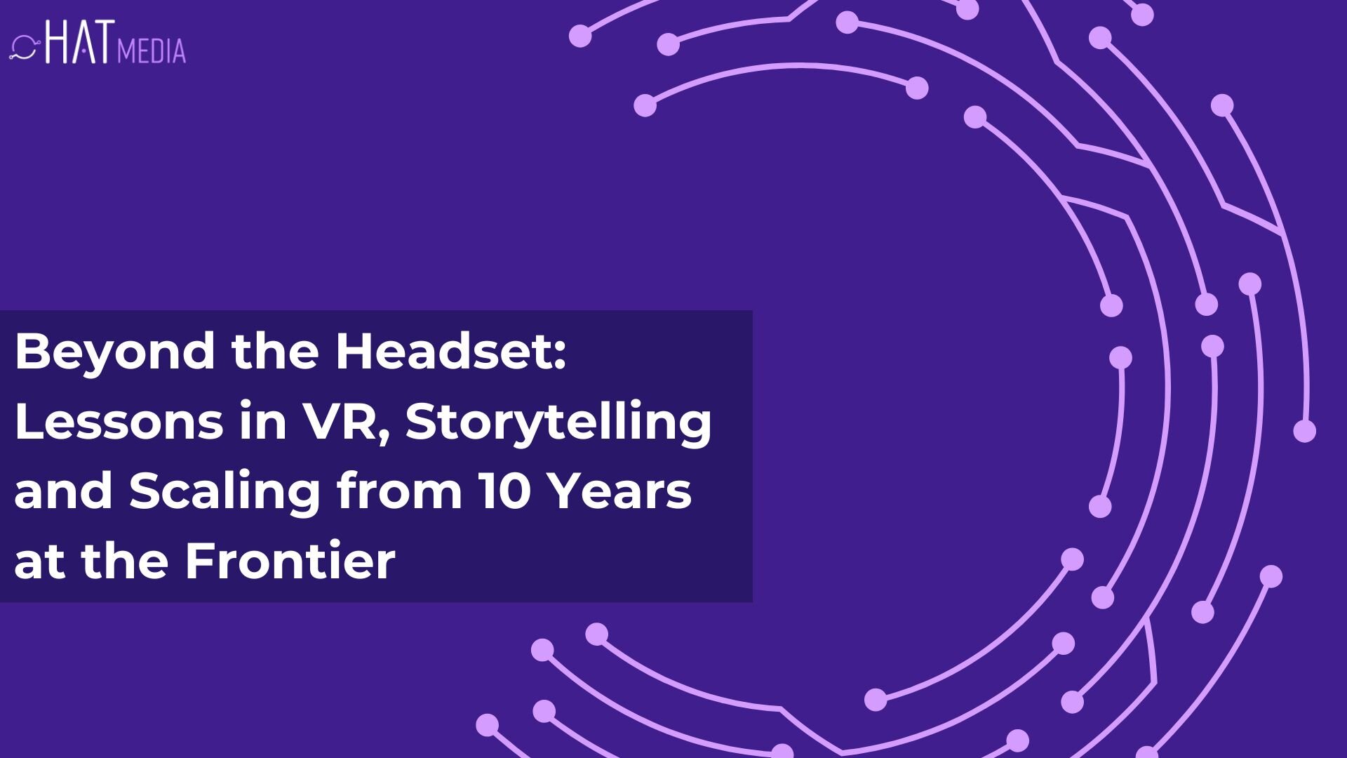 Beyond the Headset: Lessons in VR, Storytelling and Scaling from 10 Years at the Frontier