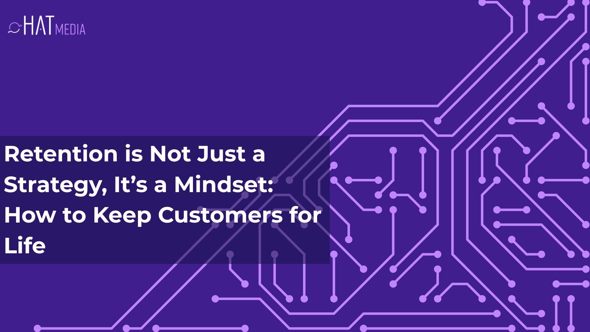 Retention Is Not Just a Strategy, It’s a Mindset: How to Keep Customers for Life