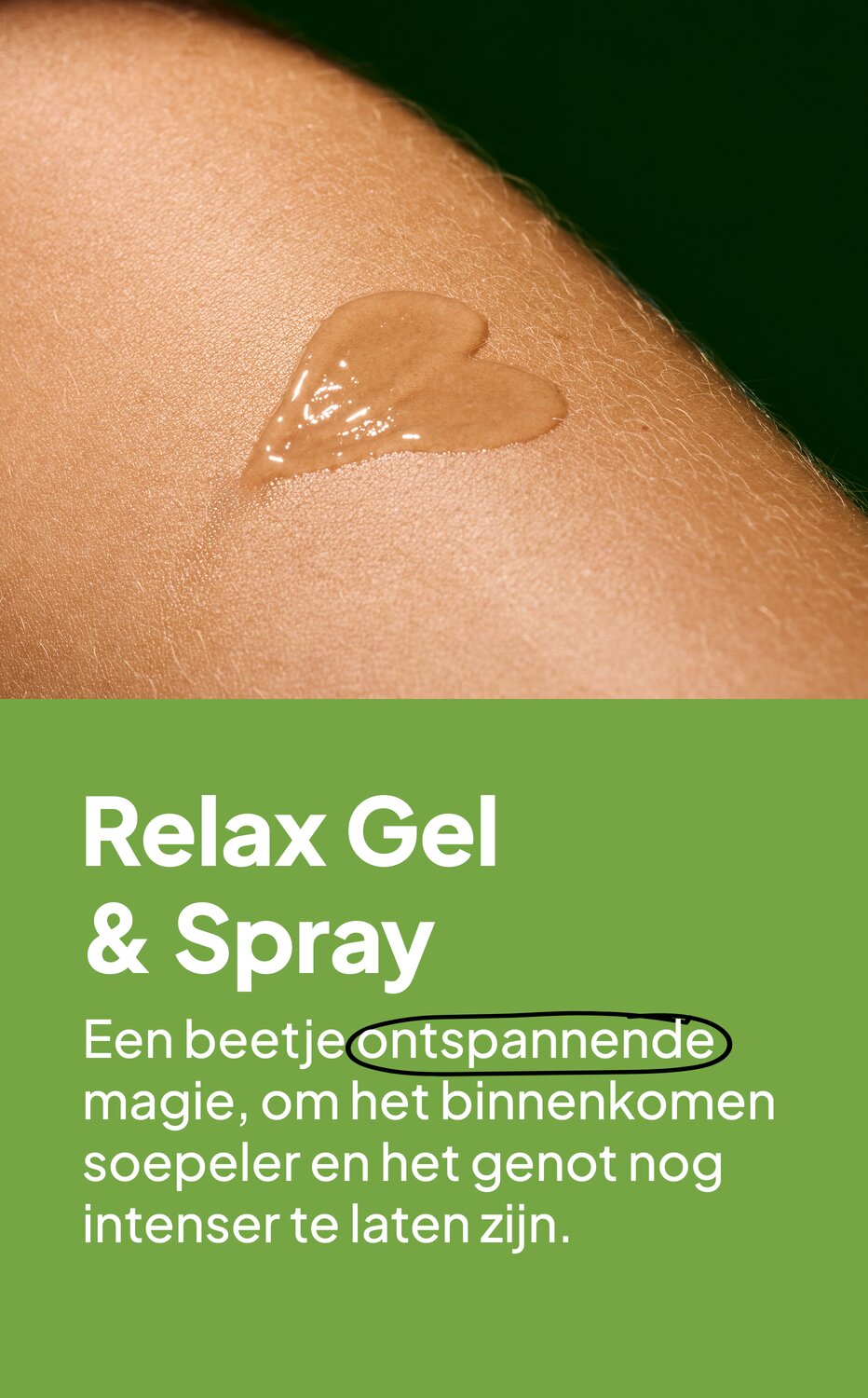 Relax Gel & Spray. Een beetje ontspannende magie, om het binnenkomen soepeler en het genot nog intenser te laten zijn.