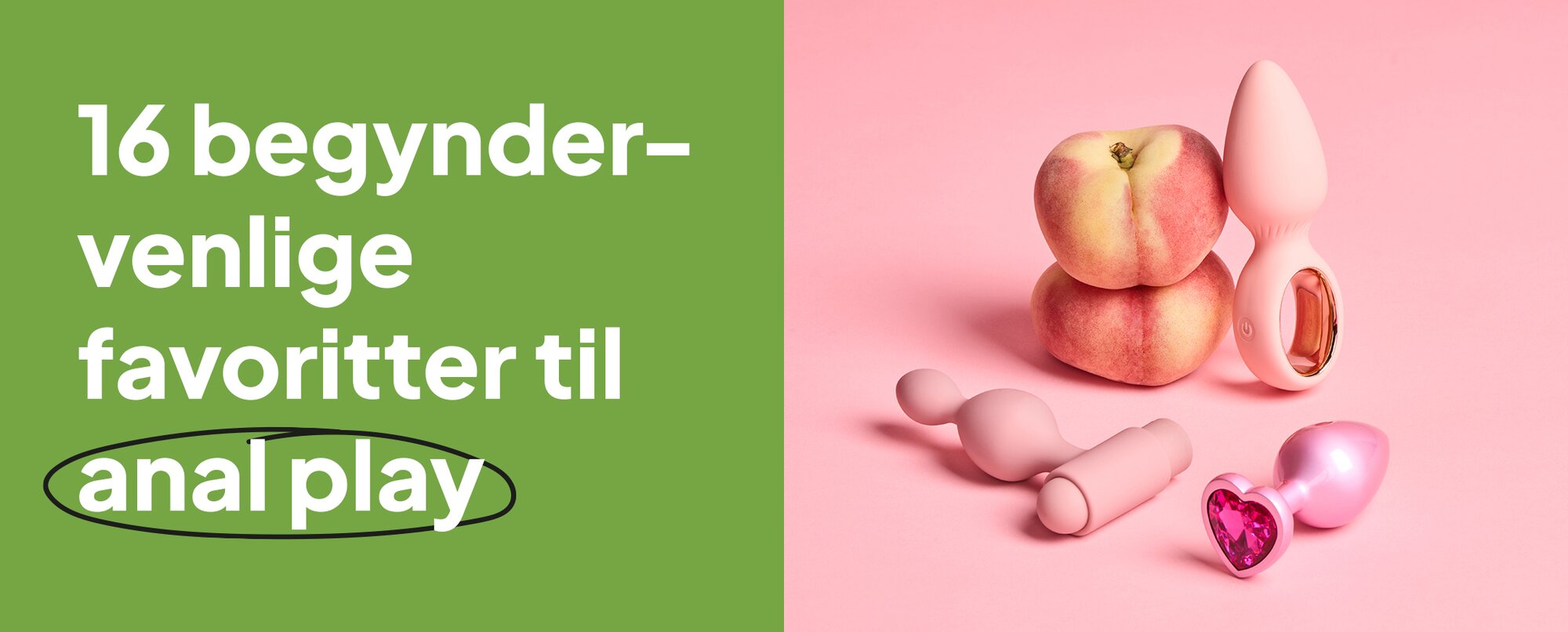 16 begyndervenlige favoritter til anal leg
