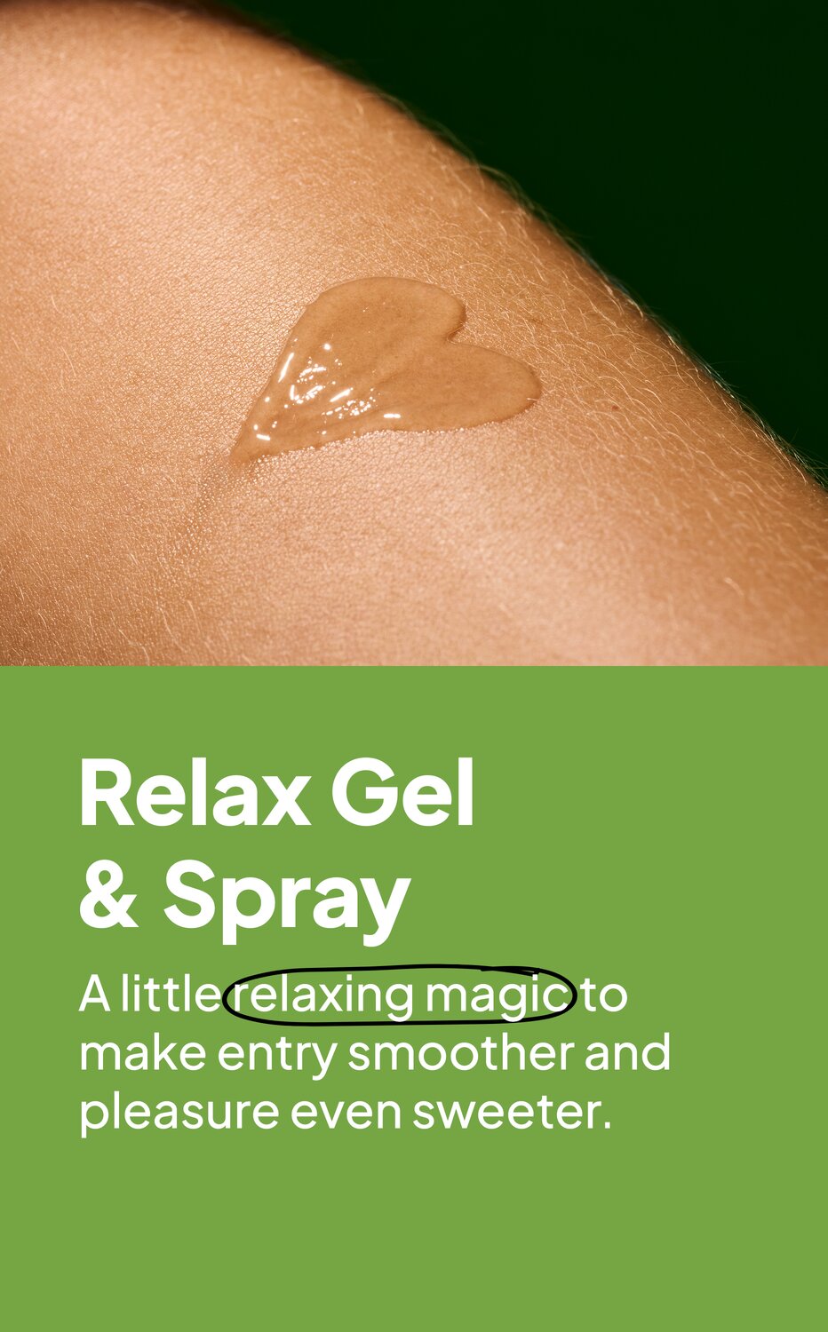 Relax Gel & Spray. A little relaxing magic to make entry smoother and pleasure even sweeter.
