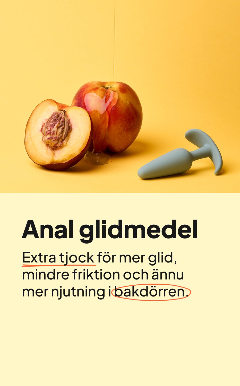 Anal glidmedel. Extra tjock för mer glid, mindre friktion och ännu mer njutning i bakdörren.