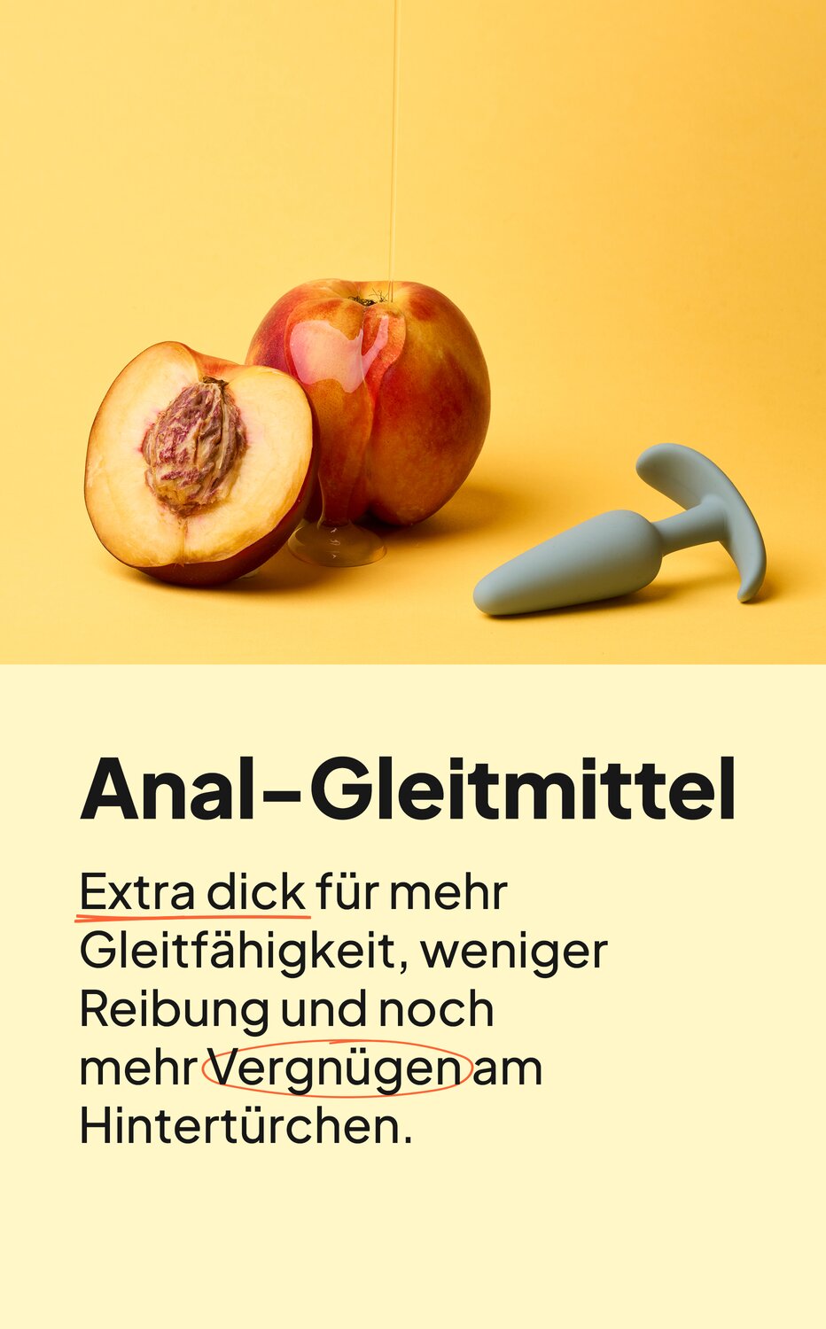 Anal-Gleitmittel. Extra dick für mehr Gleitfähigkeit, weniger Reibung und noch mehr Vergnügen am Hintertürchen.