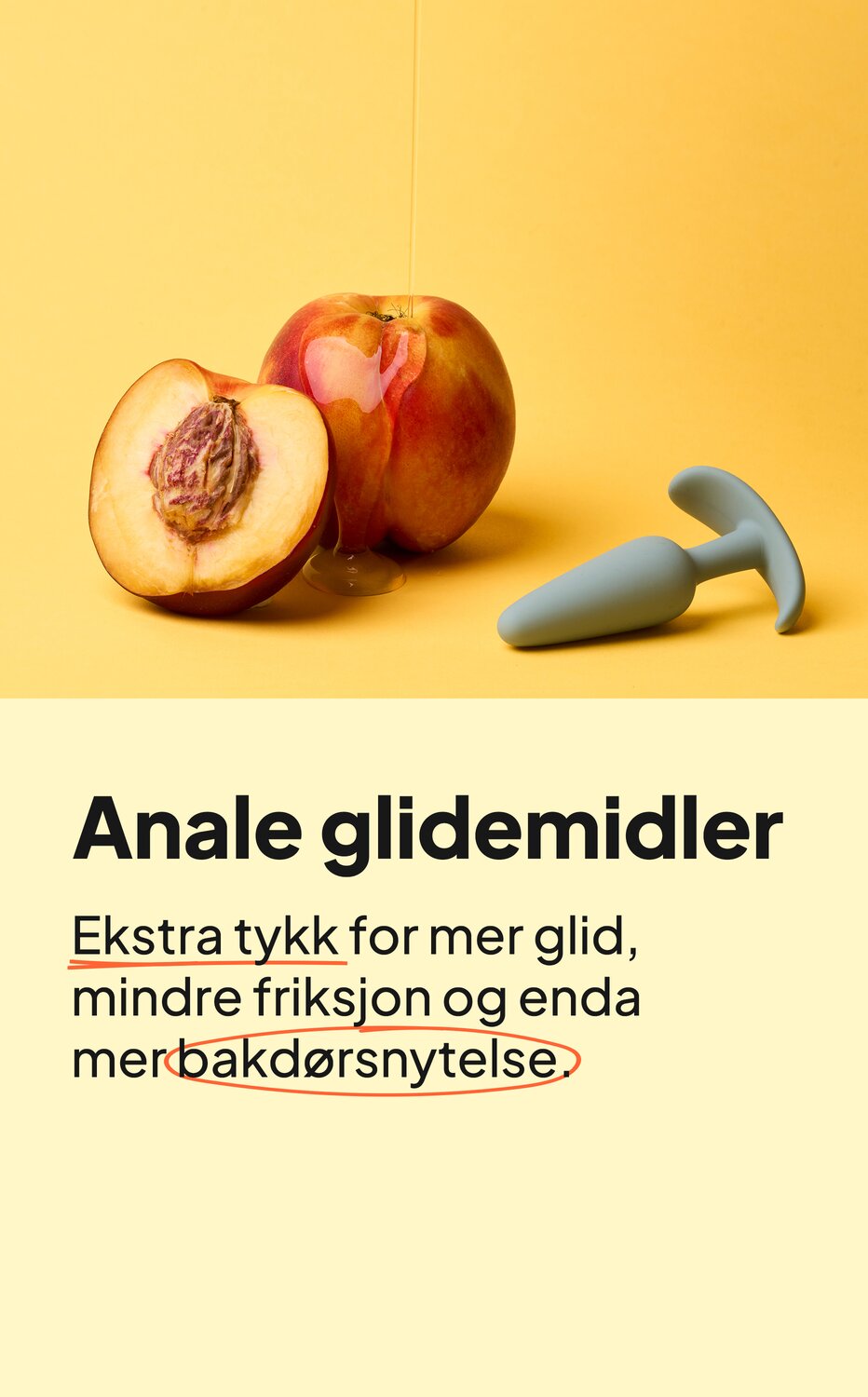 Anale glidemidler. Ekstra tykk for mer glid, mindre friksjon og enda mer bakdørsnytelse.