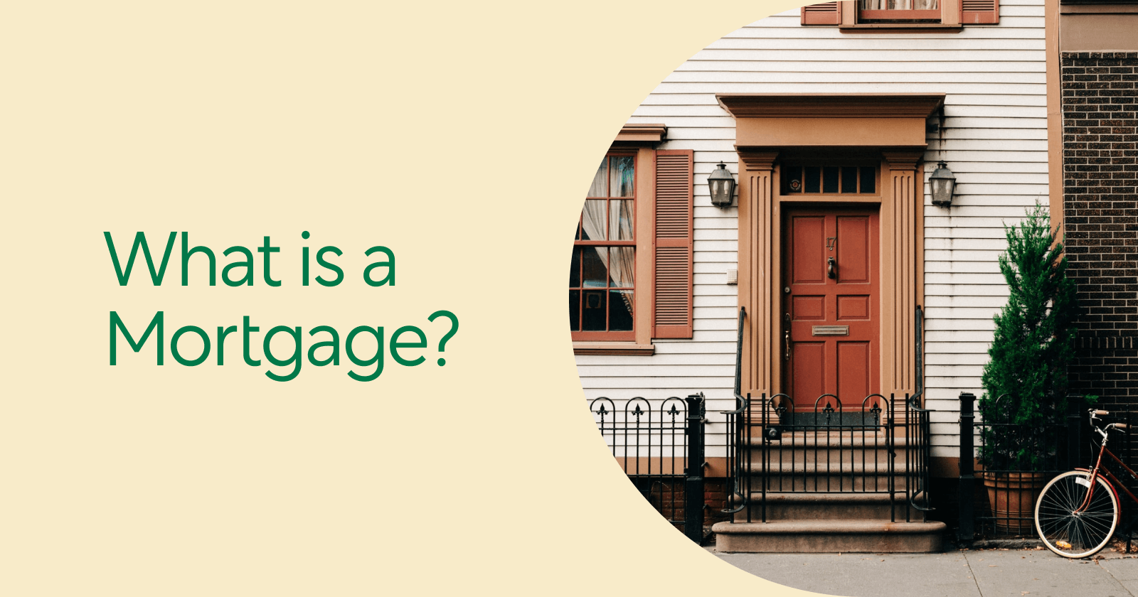 A Stylish Doorway of a Home and Complimentary Text that Says: What is a Mortgage?