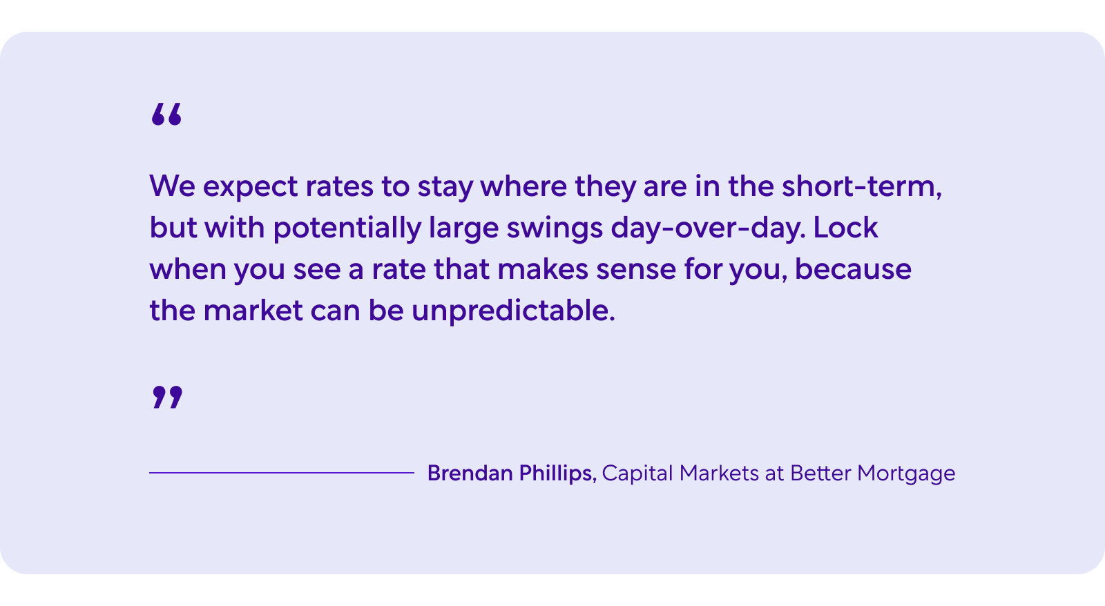 Quote by Brendan Phillips, Capital Markets at Better Mortgage