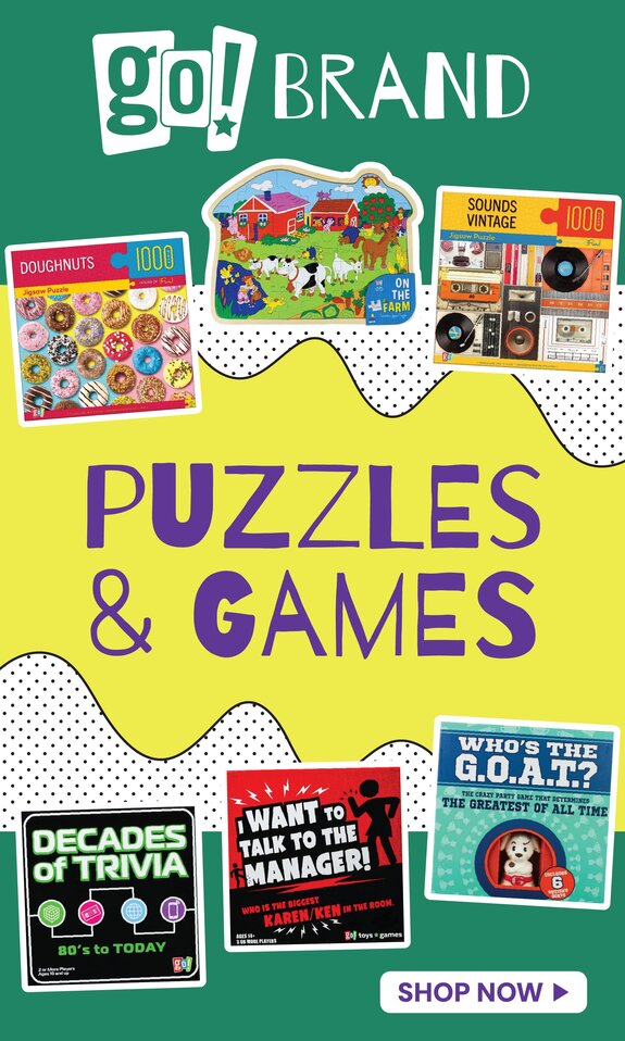 Go! Puzzles and Games - Fun for the whole family. Featured products: On the Farm Puzzle, Doughnuts 100 Piece Puzzle, Sounds Vintage 100 Piece Puzzle, Decade of Trivia Game, I Want to Talk to the Manager Game, Who's the Goat Game. Find your store.