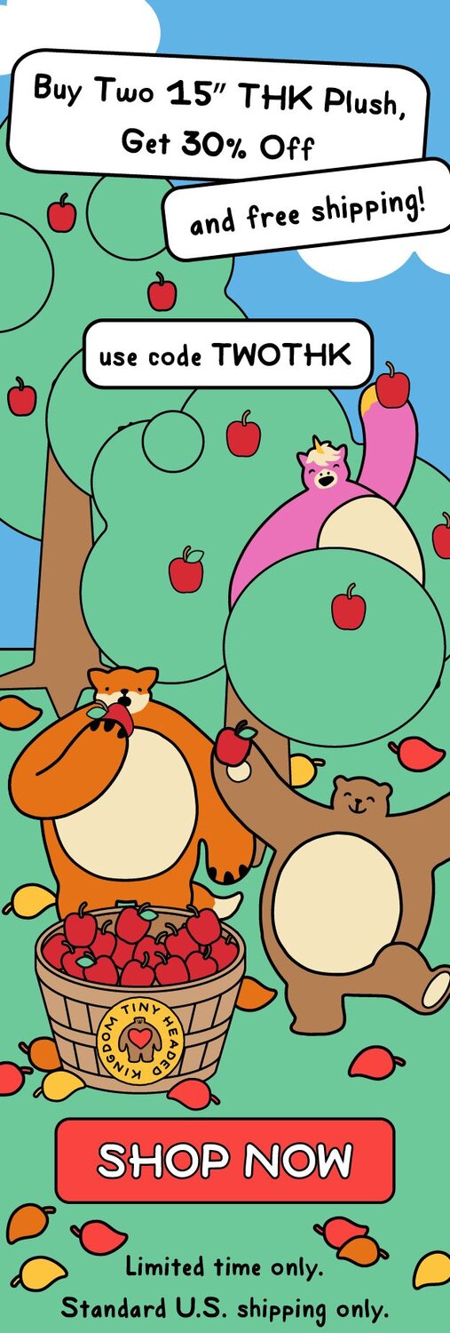 THK Plush Sale – Buy two 15-inch Tiny Headed Kingdom plush and get 30% off plus free U.S. shipping. Use code TWOTHK. Cartoon THK bears picking apples with ‘Shop Now’ button.