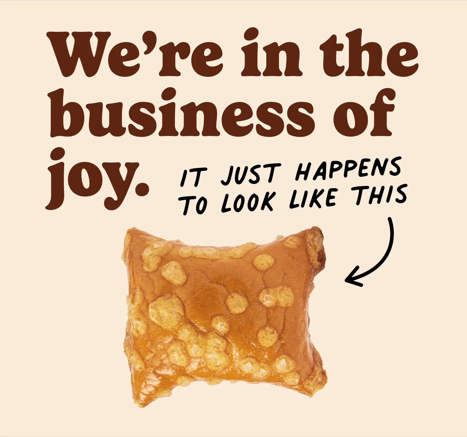 "we're in the business of joy, it just happens to look like this"
