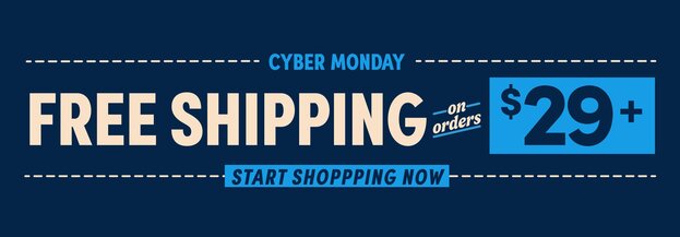 cyber monday. Free shipping on orders $29+ Start Shopping Now