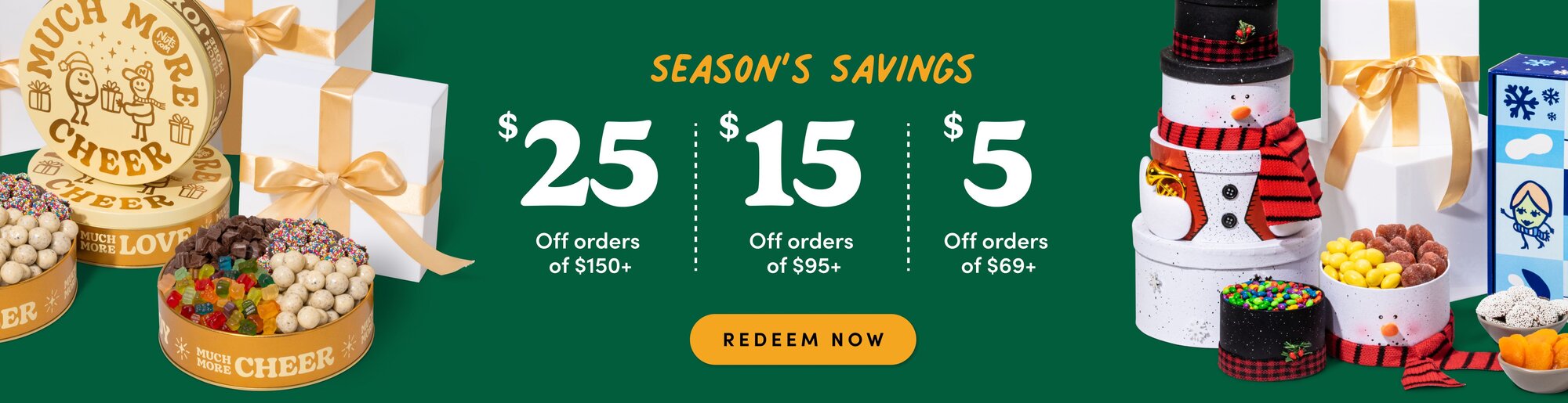 season's savings $25 off orders of $150+ $15 off orders of $95+, $5 off orders of $69+ redeem now