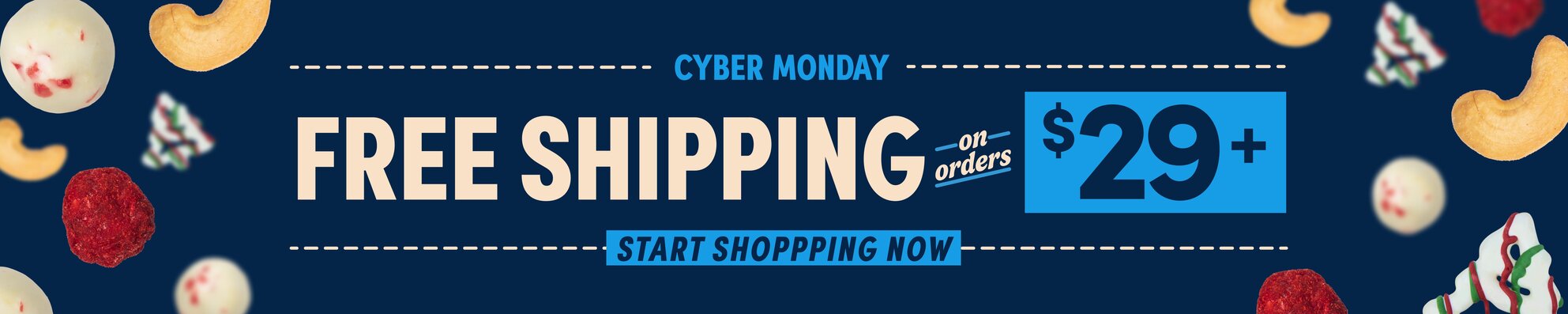 cyber monday. Free shipping on orders $29+ Start Shopping Now