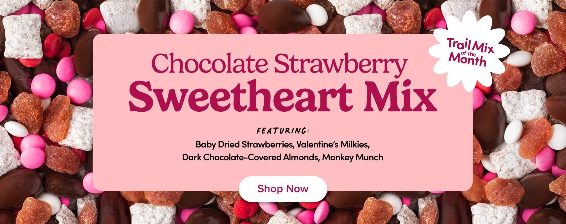 chocolate strawberry sweetheart mix. Featuring: Baby Dried Strawberries, Valentine’s Milkies, Dark Chocolate-Covered Almonds, Monkey Munch "Trail mix of the month" "shop now"