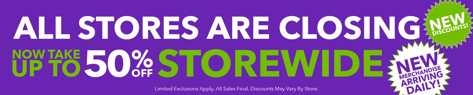 All Stores Closing. Take up to 50% off storewide.