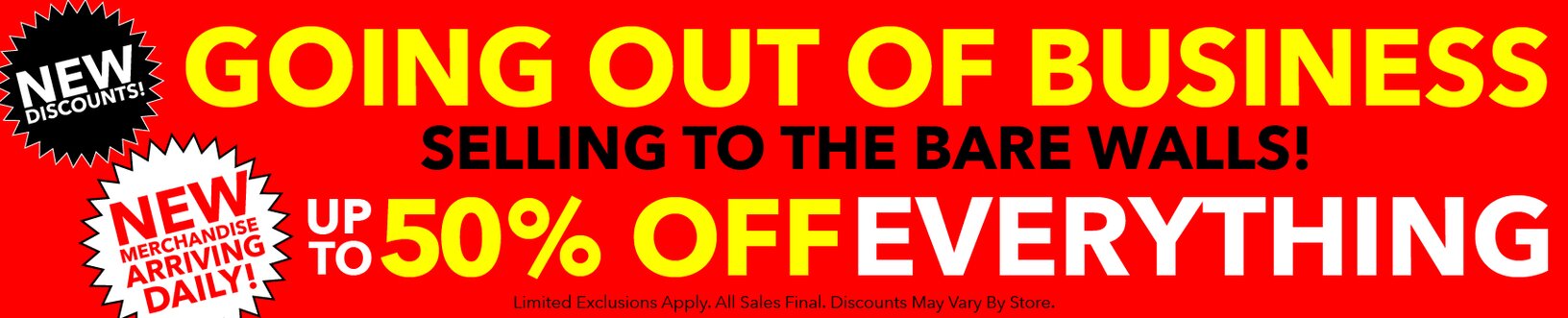 All Stores Closing. Take up to 50% off storewide.
