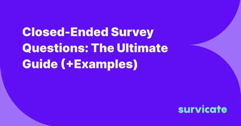 Closed-Ended Survey Questions: The Ultimate Guide (+Examples)