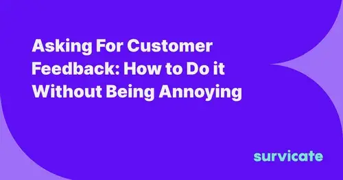 Asking For Customer Feedback: How to Do it Without Being Annoying