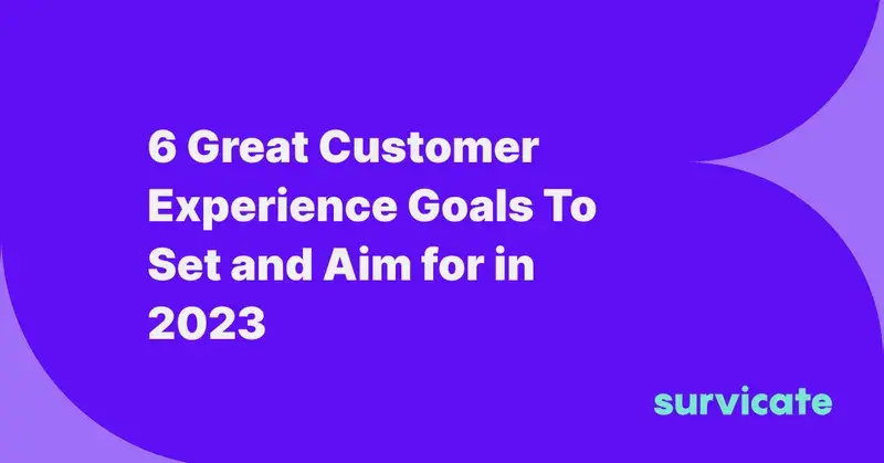 6 Great Customer Experience Goals To Set and Aim for in 2023