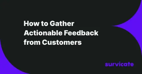 How to Gather Actionable Feedback from Customers