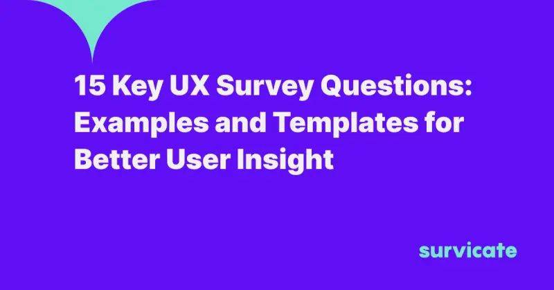15 Key UX Survey Questions: Examples and Templates for Better User Insight