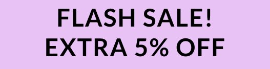 Flash Sale! Extra 5 Off%