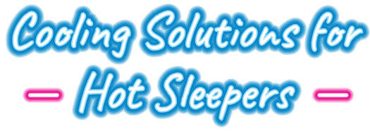Cooling Solutions for Hot Sleepers