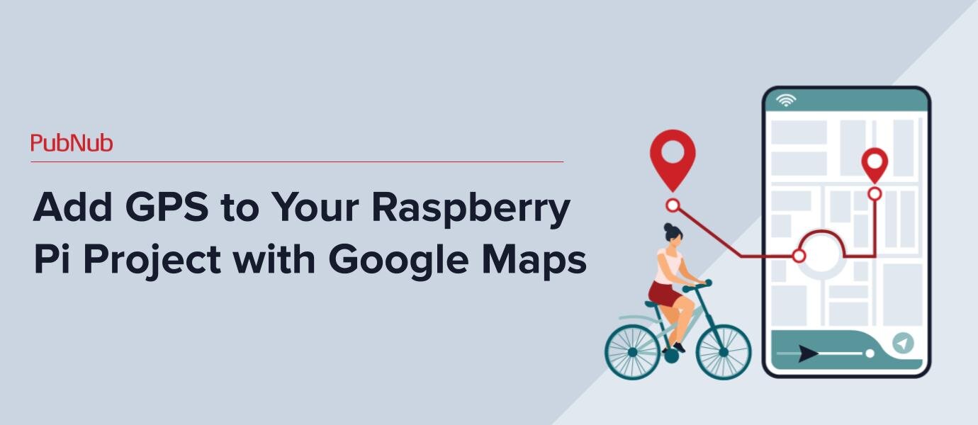 Add Raspberry Pi GPS with GPS Google Maps | PubNub