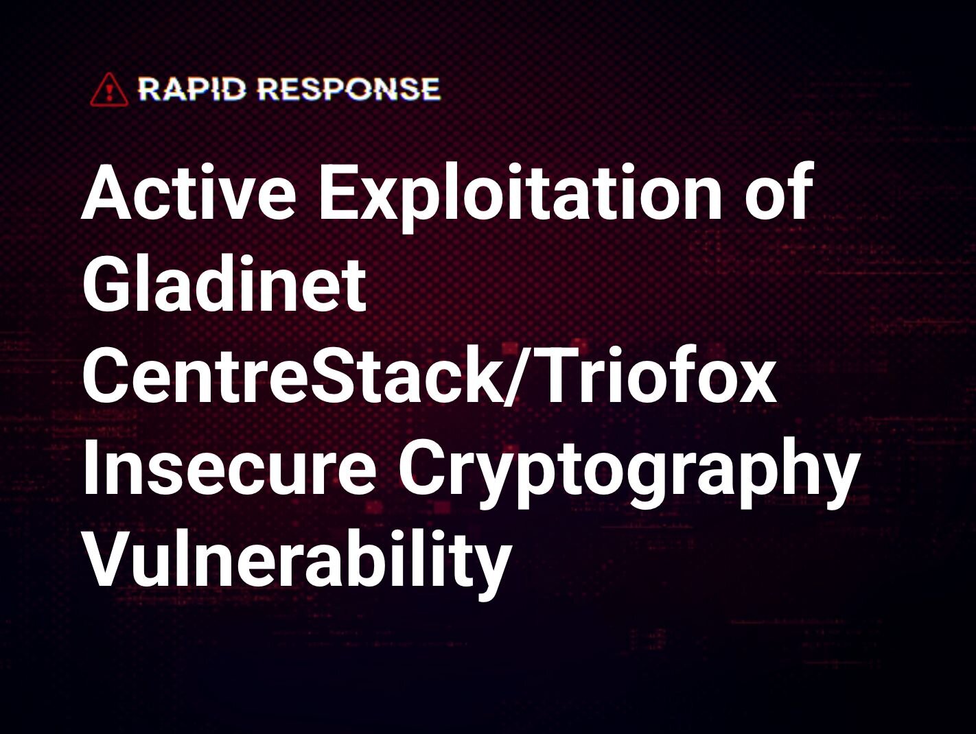 Active Exploitation of Gladinet CentreStack/Triofox Insecure ...