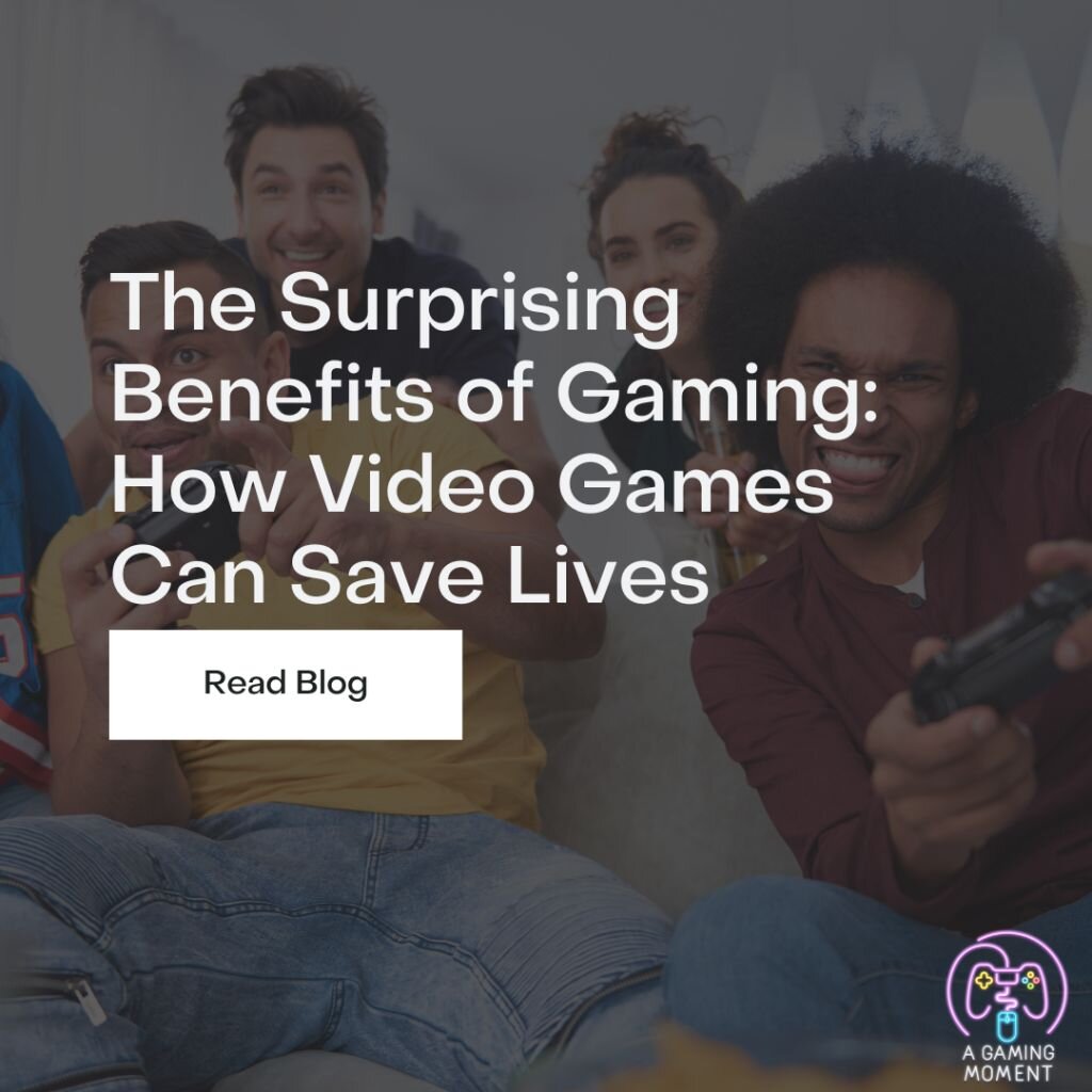 The Surprising Benefits of Gaming How Video Games Can Save Lives A Gaming Moment
