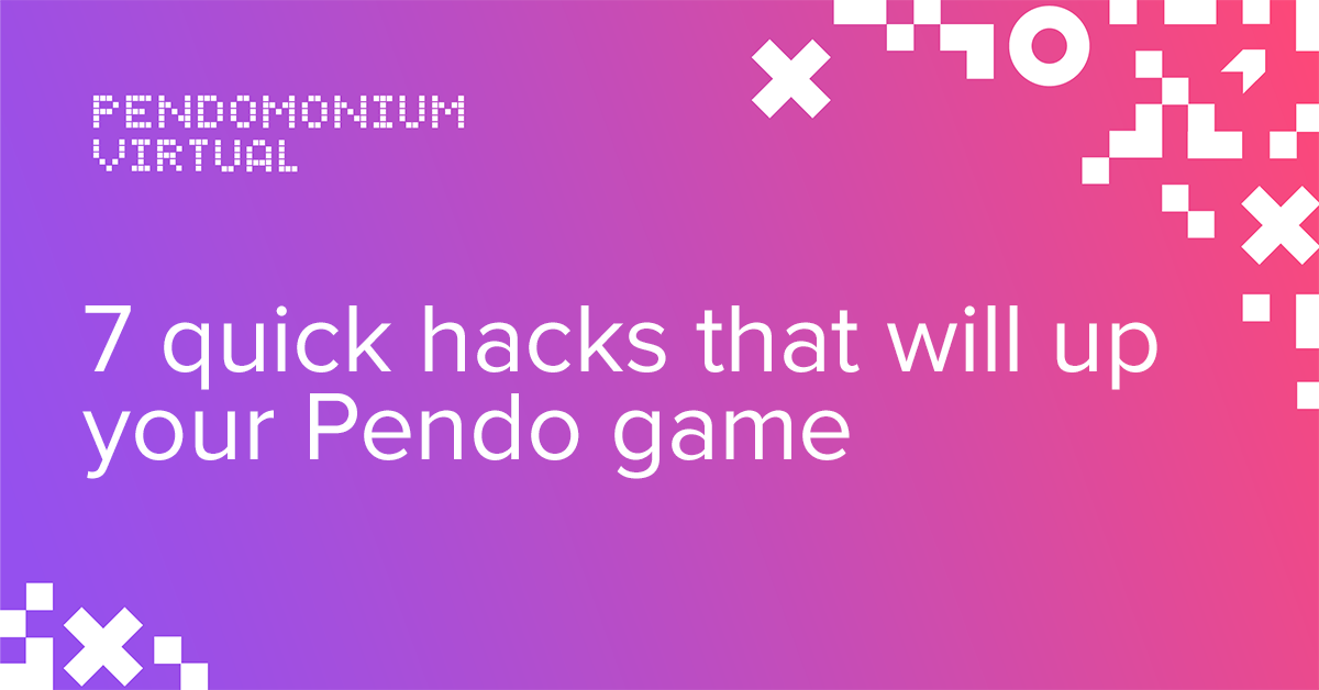 7 quick hacks that will up your Pendo game - Pendo Blog | Pendo.io