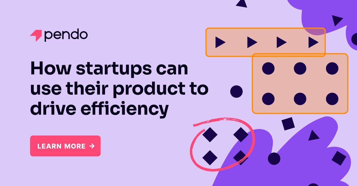 How startups can use their product to drive efficiency | Pendo Blog ...