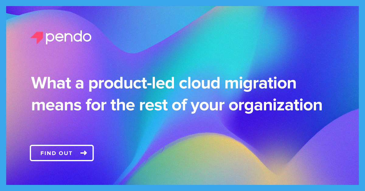 How 3 teams can get the most out of your cloud product | Pendo Blog ...