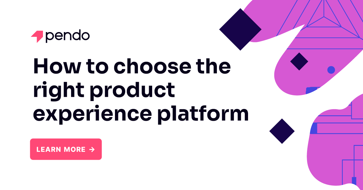 How to choose the right product experience platform - Pendo Blog | Pendo.io