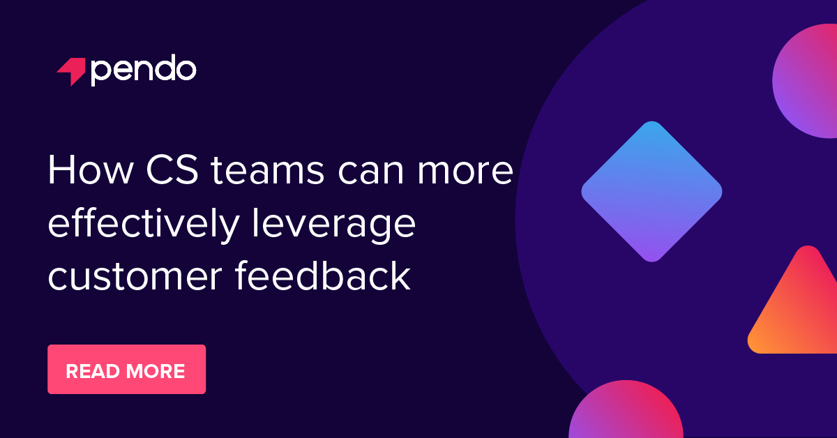 How CS teams can more effectively use customer feedback | Pendo Blog ...
