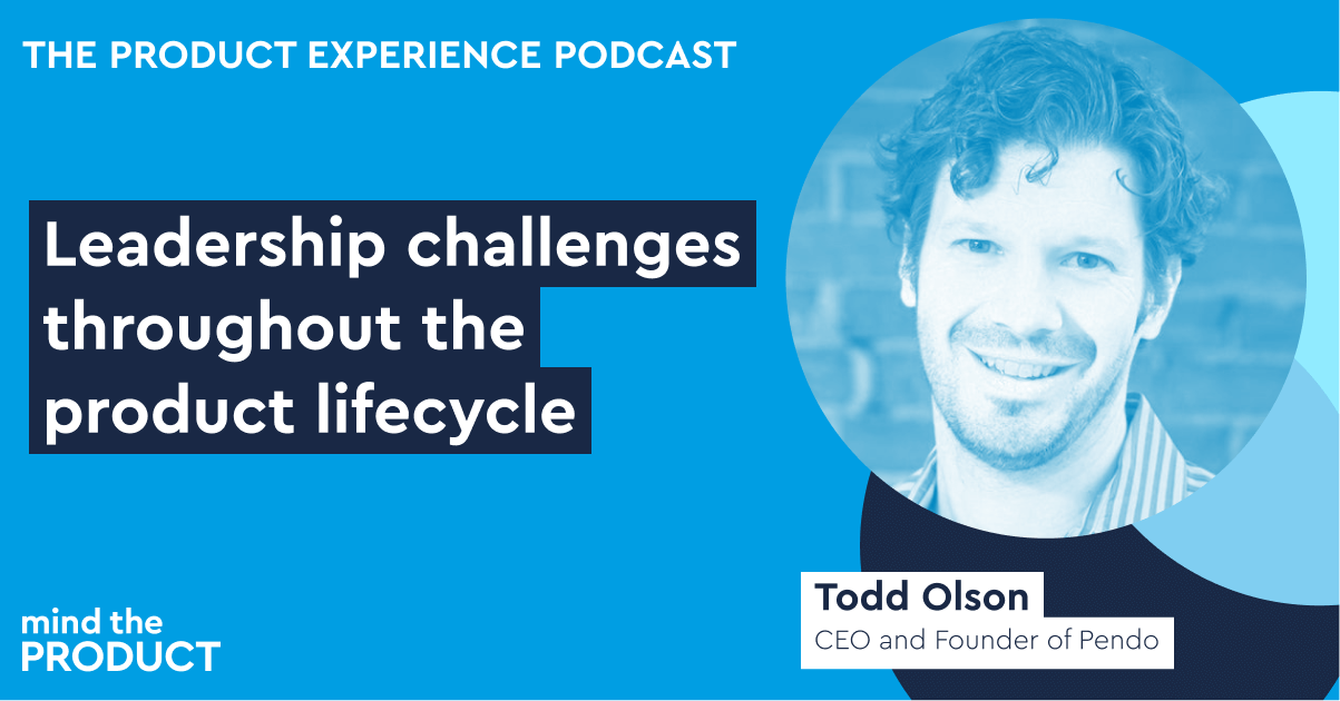 Leadership challenges throughout the product lifecycle – Todd Olson on ...