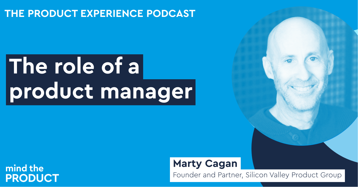 The role of a product manager — Marty Cagan on The Product Experience ...