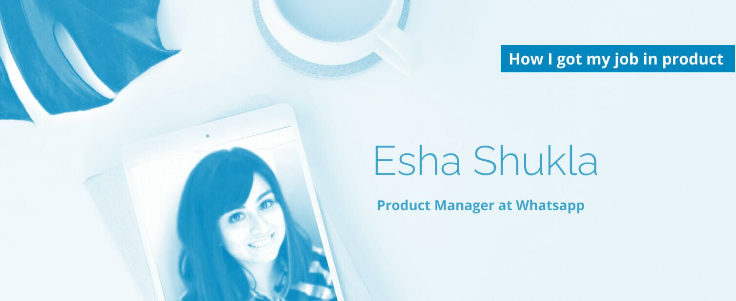 How I got my job in product – Esha Shukla
