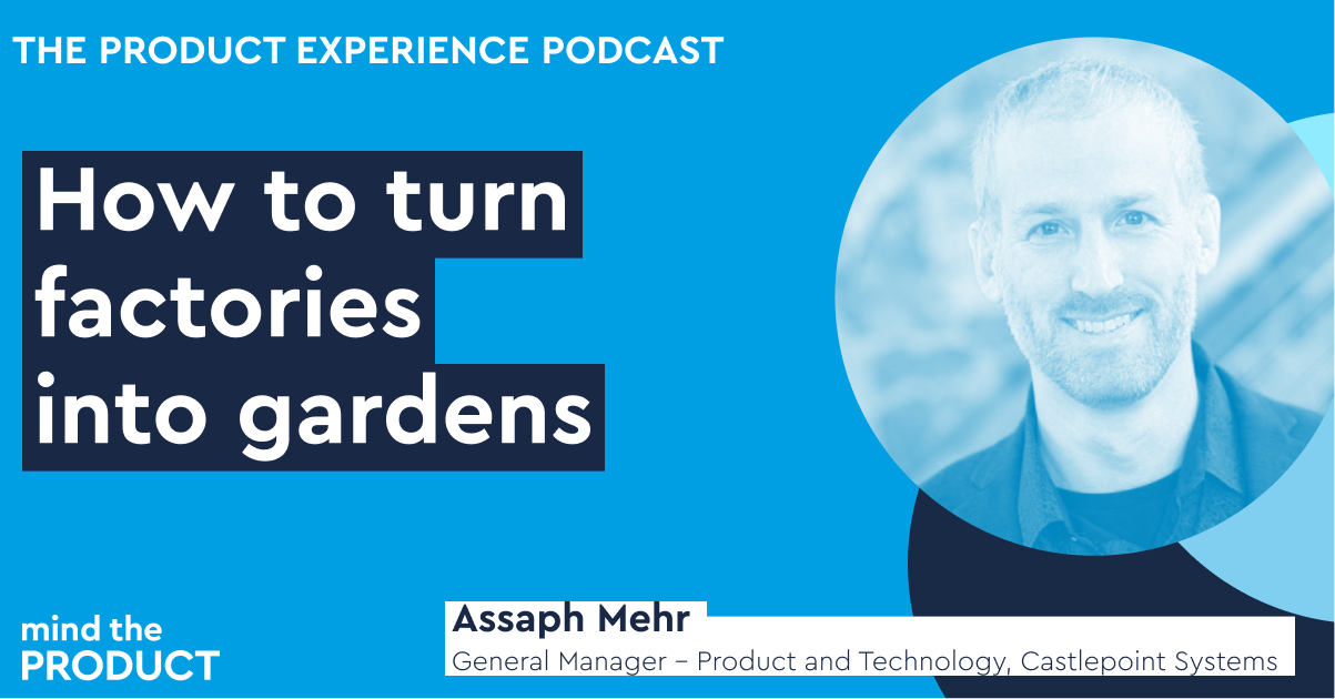 How to turn factories into gardens – Assaph Mehr on The Product Experience