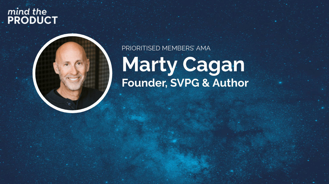 Marty Cagan on Empowering Teams, Discovery Challenges, Alignment, and More
