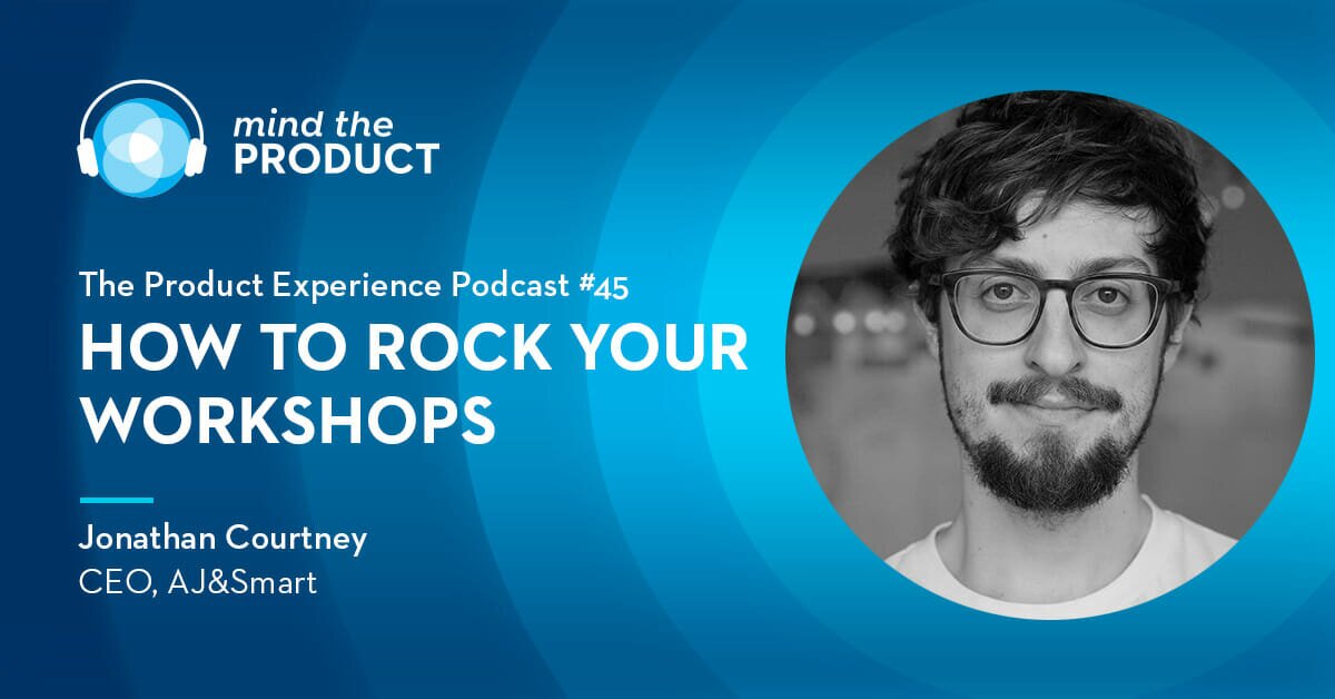 How To Rock Your Workshops – Jonathan Courtney on The Product Experience