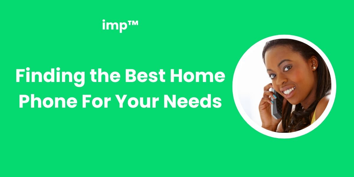 Finding the Best Home Phone For Your Needs imp