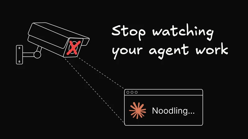 Stop watching your agent work