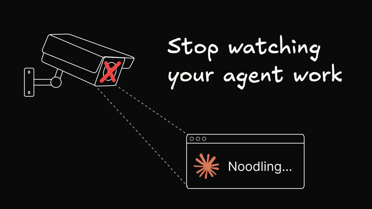 Stop watching your agent work