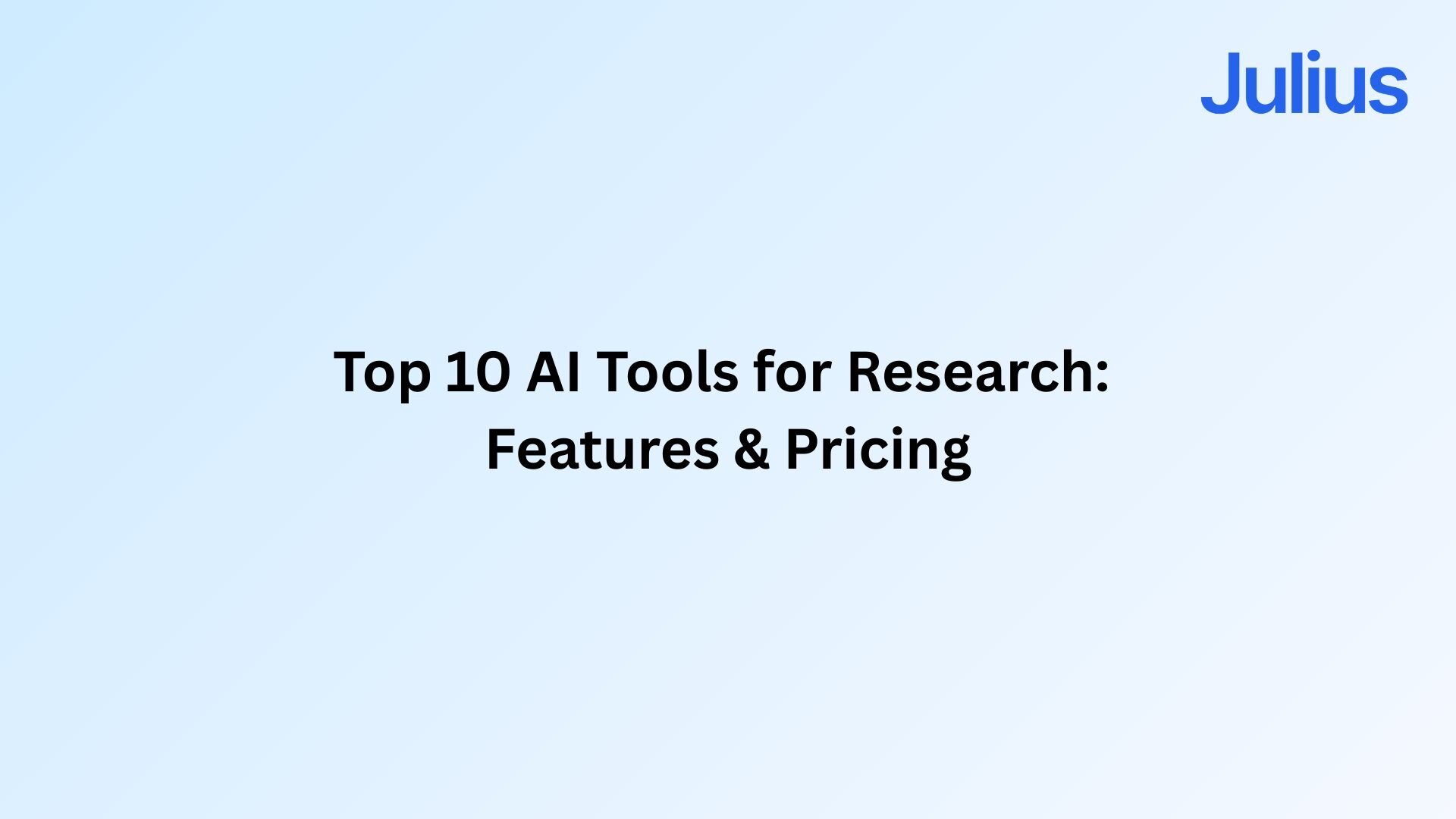 Top 10 AI Tools for Research in 2025: Features & Pricing | Julius AI